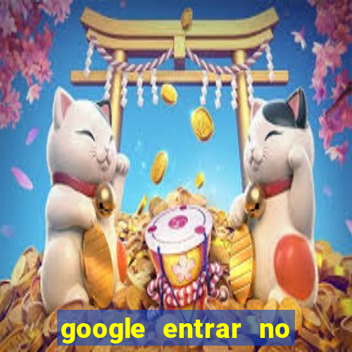 google entrar no jogo de c****